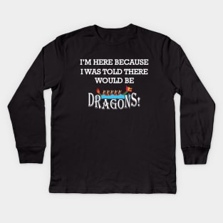 Dragon Boat - I'm here because I was told there would be dragons Kids Long Sleeve T-Shirt